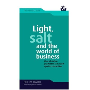 Light, Salt and the World of Business: Why Christians Must Stand Against Corruption (Didasko Files)