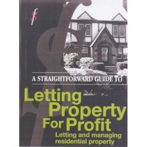 A Straightforward Guide to Letting Property for Profit: Letting and Managing Residential Property