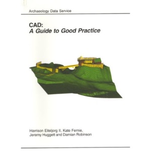 CAD: A Guide to Good Practice (Archaeology Data Service & Digital Antiquity Guides to Good Practice)