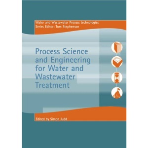 Process Science and Engineering for Water and Wastewater Treatment (Water and Wastewater Process Technologies)