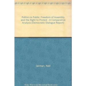 Politics in Public: Freedom of Assembly and the Right to Protest - A Comparative Analysis (Democratic Dialogue Report)