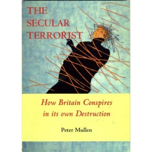 The Secular Terrorist: How Britain Conspires in Its Own Destruction