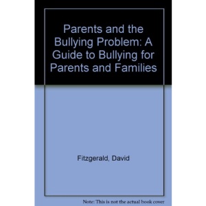 Parents and the Bullying Problem: A Guide to Bullying for Parents and Families