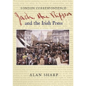Jack the Ripper and the Irish Press: London Correspondence
