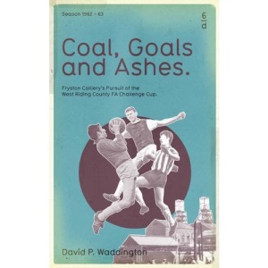 Coal, Goals and Ashes: Fryston Colliery's Pursuit of the West Riding County FA Challenge Cup