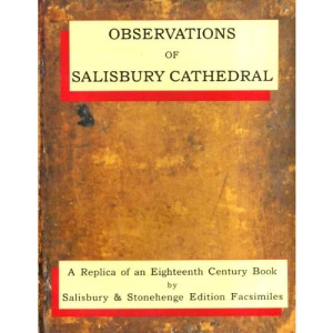 Series of Particular and Useful Observations Made with Great Diligence and Care, Upon That Admirable Structure, the Cathedral Church of Salisbury: Observations on Salisbury Cathedral
