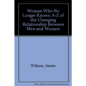 Woman Who No Longer Knows: A-Z of the Changing Relationship Between Men and Women