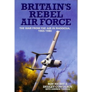 Britain's Rebel Air Force: War from the Air in Rhodesia, 1965-80