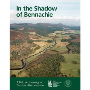 In the Shadow of Bennachie: A Field Archaeology of Donside, Aberdeenshire