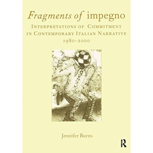 Fragments of 'impegno': Interpretations of Commitment in Contemporary Italian Narrative 1980-2000 (Legenda Italian Perspectives)