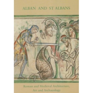 Alban and St Albans: Roman and Medieval Architecture, Art and Archaeology (British Archaeological Association Conference Transactions)