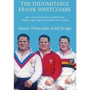 The Indomitable Frank Whitcombe: How a Genial Giant from Cardiff became a Rugby League Legend in Yorkshire and Australia