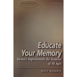 Educate Your Memory: Improvement Techniques for Students of All Ages (Alternatives Series: Life Options for Today)