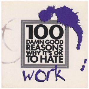 100 Damn Good Reasons Why it's OK to Hate Work