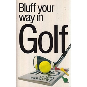 Bluff Your Way in Golf (Bluffer's guides)
