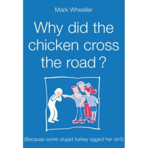 Why Did the Chicken Cross the Road?: Because Some Stupid Turkey Egged Her on!