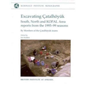 Excavating Çatalhöyuk: South, North and KOPAL area reports from the 1995-99 seasons (McDonald Institute Monographs)