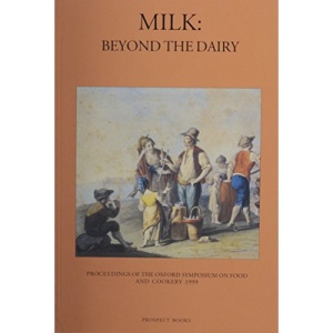 Milk: Beyond the Dairy - Proceedings of the Oxford Symposium on Food and Cookery, 1999