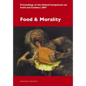 Food and Morality: Proceedings of the Oxford Symposium on Food and Cookery 2007