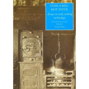 Over a Red Hot Stove: Essays in Early Cooking Technology (Food and Society)