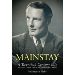 Mainstay: A Twentieth Century Life. Soldier-farmer-musician-horseman-artist