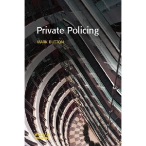 Private Policing (Policing and Society Series)