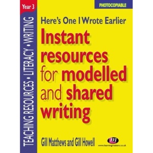 Here's One I Wrote Earlier: Year 3: Instant Resources for Modelled and Shared Writing (Teaching Resources)