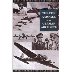 The Rise and Fall of the German Air Force (Public Record Office War Histories)