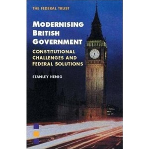 Modernising British Government: Constitutional Challenges and Federal Solutions