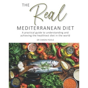 The Real Mediterranean Diet: A practical guide to understanding and achieving the healthiest diet in the world