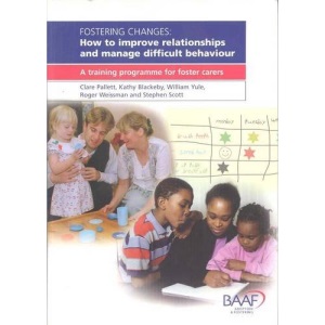 Fostering Changes - How to Improve Relationships and Manage Difficult Behaviour: A Training Programme for Foster Carers
