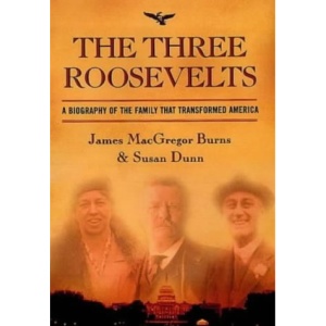 The Three Roosevelts: A Biography of the Family That Transformed America