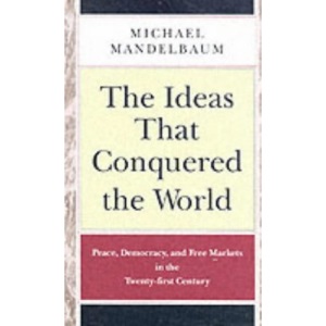 The Ideas That Conquered the World: Peace, Democracy and Free Markets in the Twenty-first Century