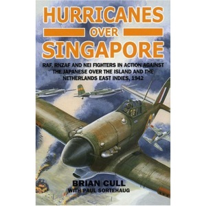 Hurricanes Over Singapore: RAF, RNZAF and NEI Fighters in Action Against the Japanese Over the Island and the Netherlands East Indies, 1942