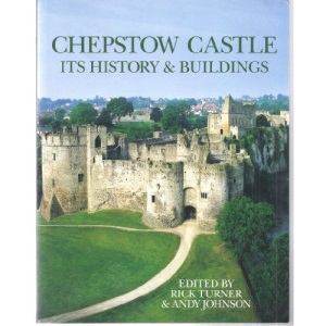 Chepstow Castle: Its History and Buildings