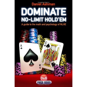 Dominate No-limit Hold'em: A Guide to the Math and Psychology of NLHE (D&B Poker Series)