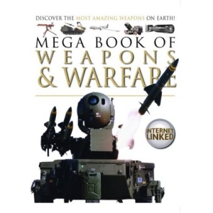 Mega Book of Weapons and Warfare: Discover the Most Amazing Weapons on Earth! (Mega Books)