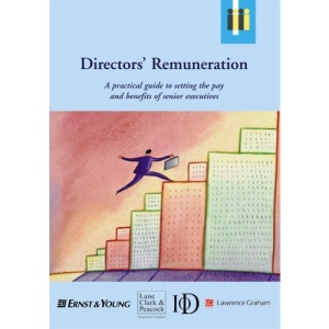 Directors' Remuneration: A Practical Guide to Setting the Pay and Benefits of Senior Executives (IOD Director's Guide)