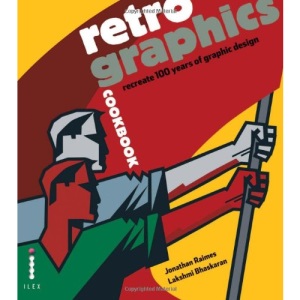 Retro Graphics Cookbook: Recreate 100 Years of Graphic Design