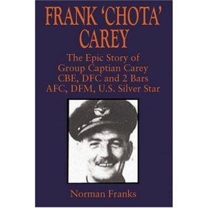 Frank 'Chota' Carey: The Epic Story of G/C Carey CBE, DFC and 2 Bars, AFC, DFM, US Silver Star
