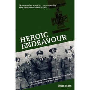 Heroic Endeavour: The Remarkable Story of One Pathfinder Force Attack, a Victoria Cross and 206 Brave Men