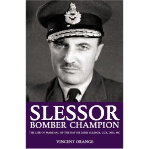 Slessor: Bomber Champion - The Life of Marshal of the RAF Sir John Slessor, GCB, DSO, MC