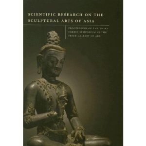 Scientific Research on the Sculptural Arts of Asia: Proceedings of the Thrid Forbes Symposium at the Freer Gallery of Art