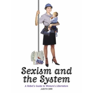 Sexism and the System: A Rebel's Guide to Women's Liberation