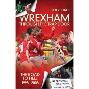 Wrexham: Through the Trap Door: The Road to Hell 1998-2008