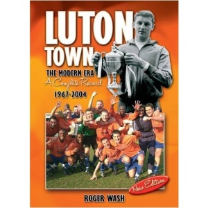 Luton Town: the Modern Era - A Complete Record 1967-2004 (Desert Island Football Histories)