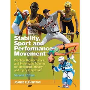 Stability, Sport and Performance Movement: Practical Biomechanics and Systematic Training for Movement Efficacy and Injury Prevention