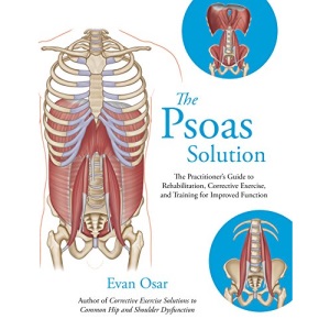The Psoas Solution: The Practitioner's Guide to Rehabilitation, Corrective Exercise, and Training for Improved Function
