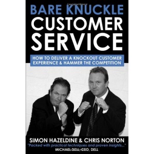 Bare Knuckle Customer Service: How To Deliver A Knockout Customer Experience And Hammer the Competetion: How to Deliver a Knockout Customer Experience and Hammer the Competition