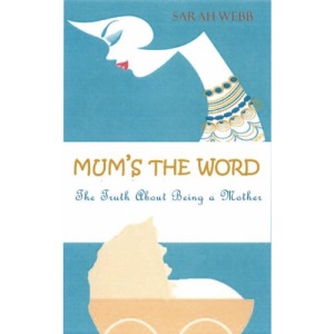 Mum's the Word: The Truth About Being a Mother